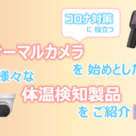 コロナ対策に役立つサーマルカメラを始めとした様々な体温検知製品をご紹介！