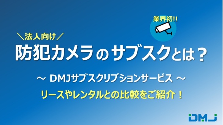 法人向け　防犯カメラ　サブスク 監視カメラ　サブスクリプション DMJサブスクリプションサービス リース・レンタル比較