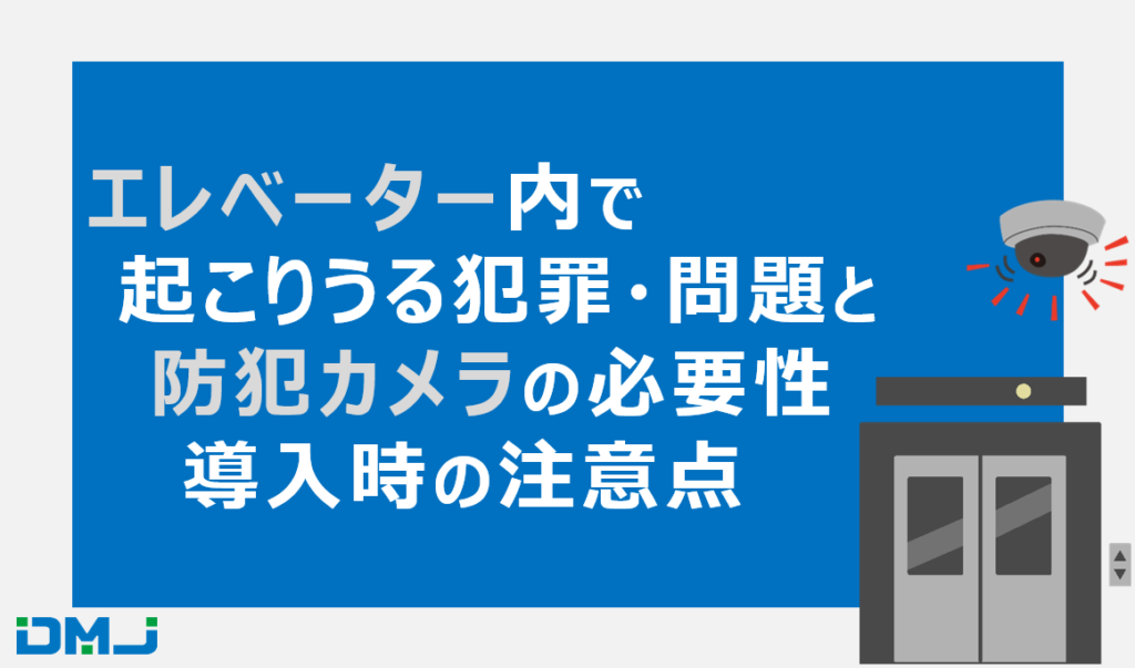 エレベーター内で起こりうる犯罪・問題と防犯カメラの必要性、導入時の注意点