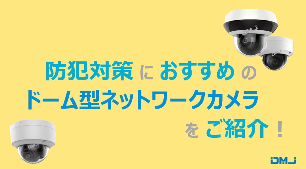 防犯対策におすすめのドーム型ネットワークカメラをご紹介！