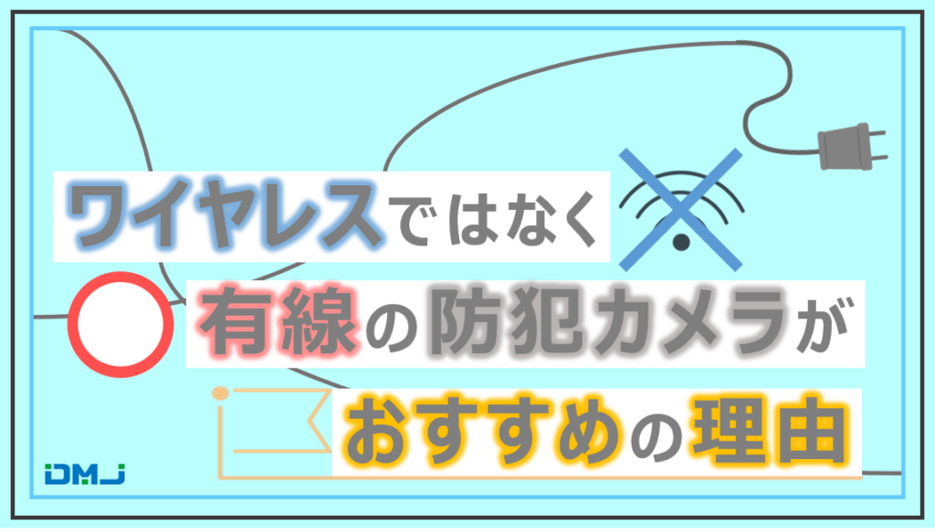 ワイヤレスではなく有線の防犯カメラがおすすめの理由