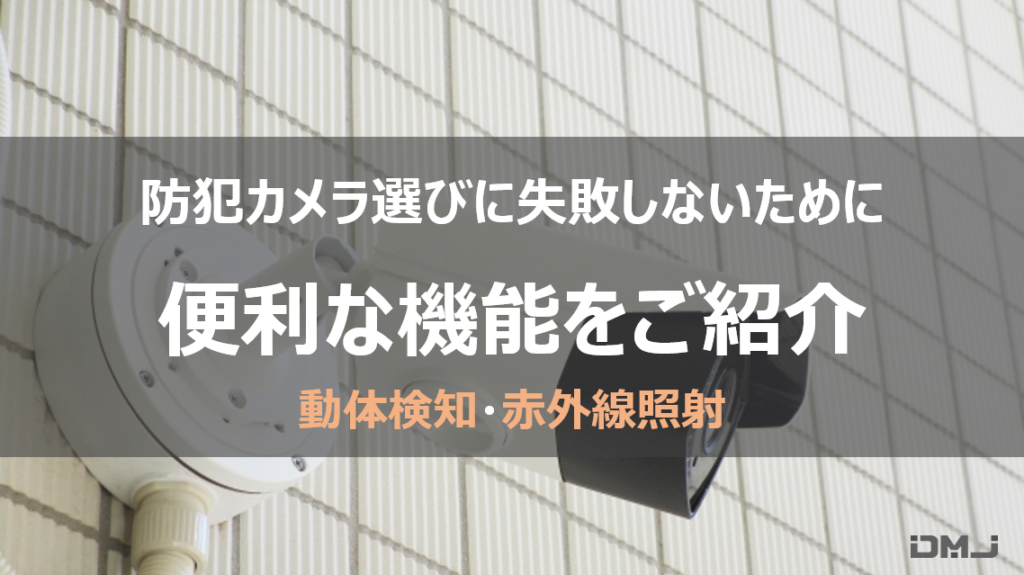 防犯カメラ選びに失敗しないために便利な機能をご紹介【赤外線照射・動体検知】